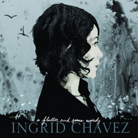 Ingrid Chavez - A Flutter and Some Words