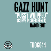 Gazz Hunt - Pussy Whipped (Curve Pusher Remix)