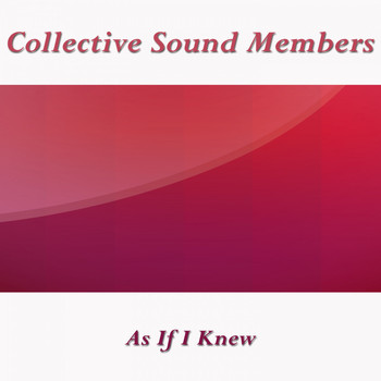 Collective Sound Members - As If I Knew