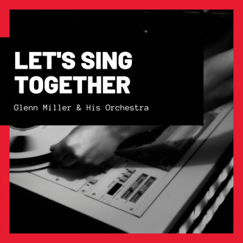 Glenn Miller & His Orchestra - Let's Sing Together
