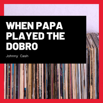 Johnny Cash - When Papa Played the Dobro