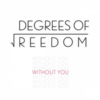 Degrees Of Freedom - Without You