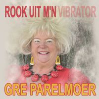 Gré Parelmoer - Rook Uit M'n Vibrator (Explicit)