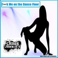 Chaos Junkies - Fuck Me On The Dance Floor (Explicit)