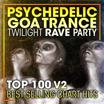 Doctor Spook, Goa Doc, Psytrance Network - Psychedelic Goa Trance Twilight Rave Party Top 100 Best Selling Chart Hits + DJ Mix V2