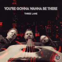 Three Lane - You're Gonna Wanna Be There