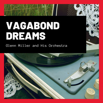 Glenn Miller And His Orchestra - Vagabond Dreams