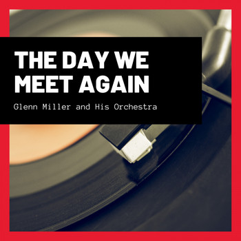 Glenn Miller And His Orchestra - The Day We Meet Again