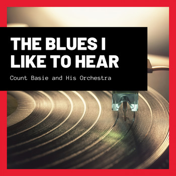 Count Basie and His Orchestra - The Blues I Like to Hear