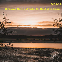 Okyay - Bırakma Beni / Ayrılık Mı Bu Aşkın Sonu