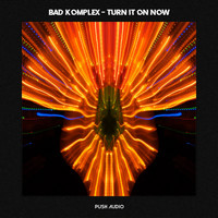 Bad Komplex - Turn It On Now