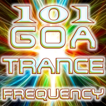 Various Artists - 101 Goa Trance Frequencies - Best of Top Edm Party Hits, Fullon, Progressive, Acid Techno, Night Psy, Psychedelic House Anthems