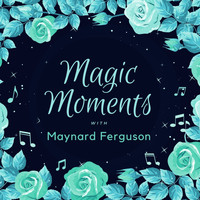 Maynard Ferguson - Magic Moments with Maynard Ferguson