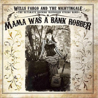 Wheels Fargo And The Nightingale - Mama Was a Bank Robber