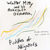 Walter Mitty and His Makeshift Orchestra - Puddles of Alligators (Explicit)