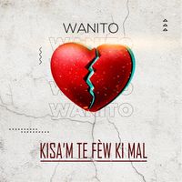 Wanito - Kisa'm Te Fèw Ki Mal