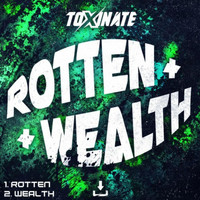 Toxinate - Rotten / Wealth