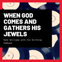 Hank Williams with His Drifting Cowboys - When God Comes and Gathers His Jewels