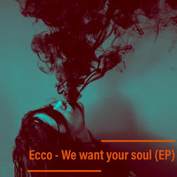 Ecco - We Want Your Soul