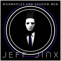 Jeff Jinx - Wormholes and Shadow Men