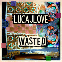LucaJLove - Wasted