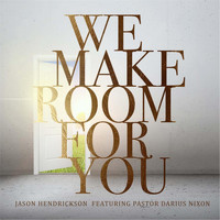 Jason Hendrickson - We Make Room for You (feat. Pastor Darius Nixon)