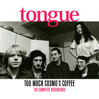 Tongue - Too Much Cosmo's Coffee: The Complete Recordings