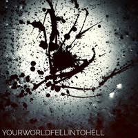 A0 - Yourworldfellintohell