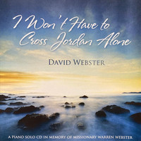 David Webster - I Won't Have to Cross Jordan Alone
