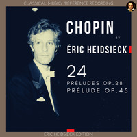 Éric Heidsieck - Chopin by Éric Heidsieck: 24 Préludes Op.28, Prélude Op.45 (Éric Heidsieck Edition)