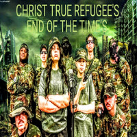 Christ True Refugee's - End of the Time's