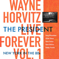 Wayne Horvitz - Live Forever, Vol. 1: The President: New York in the 80s