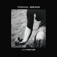 Terminal Serious - Love Was Lies (Explicit)