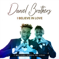 Daniel Brothers - I Believe In Love (feat. Brian Bomba, Mthimbani & Vuyelwa)