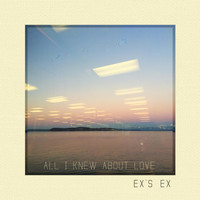 Ex's Ex - All I Knew About Love