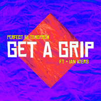 Perfect By Tomorrow - Get a Grip (feat. Ian Ayers)
