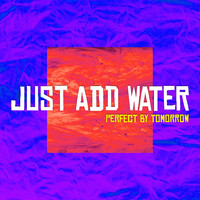 Perfect By Tomorrow - Just Add Water