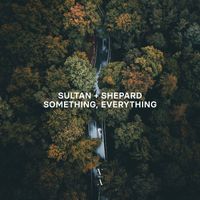 Sultan + Shepard - Something, Everything