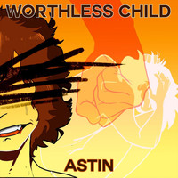 Astin - Worthless Child