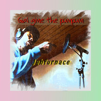 Jahfurnace - Gial Gime the Pumpum