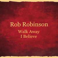 Rob Robinson - Walk Away / I Believe