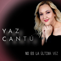 Yaz Cantú - No Es la Última Vez