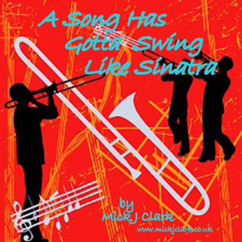 Mick J Clark - A Song Has Gotta Swing Like Sinatra