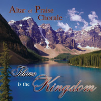 Altar of Praise Chorale - Thine Is the Kingdom