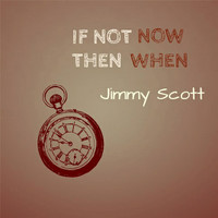 JIMMY SCOTT - If Not Now Then When