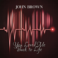 John Brown - Loved Me Back to Life