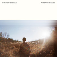 Christopher Dicker - A Breath / A Pause