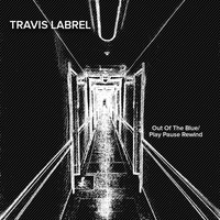 Travis LaBrel - Out Of The Blue/ Play Pause Rewind (Explicit)