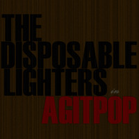The Disposable Lighters - Agitpop
