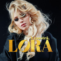 Lora - A voastră, Lora